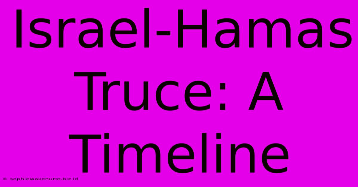 Israel-Hamas Truce: A Timeline