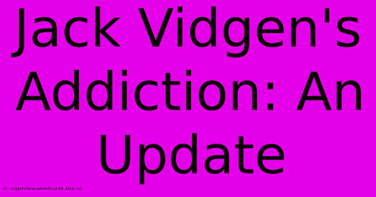 Jack Vidgen's Addiction: An Update