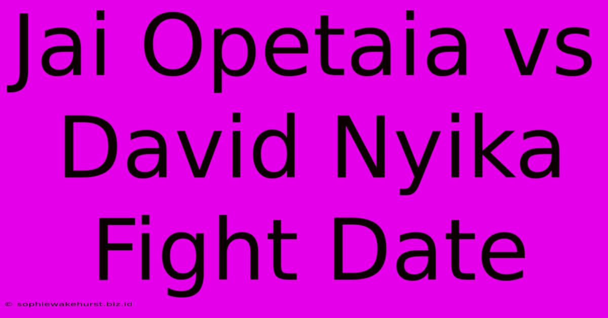 Jai Opetaia Vs David Nyika Fight Date