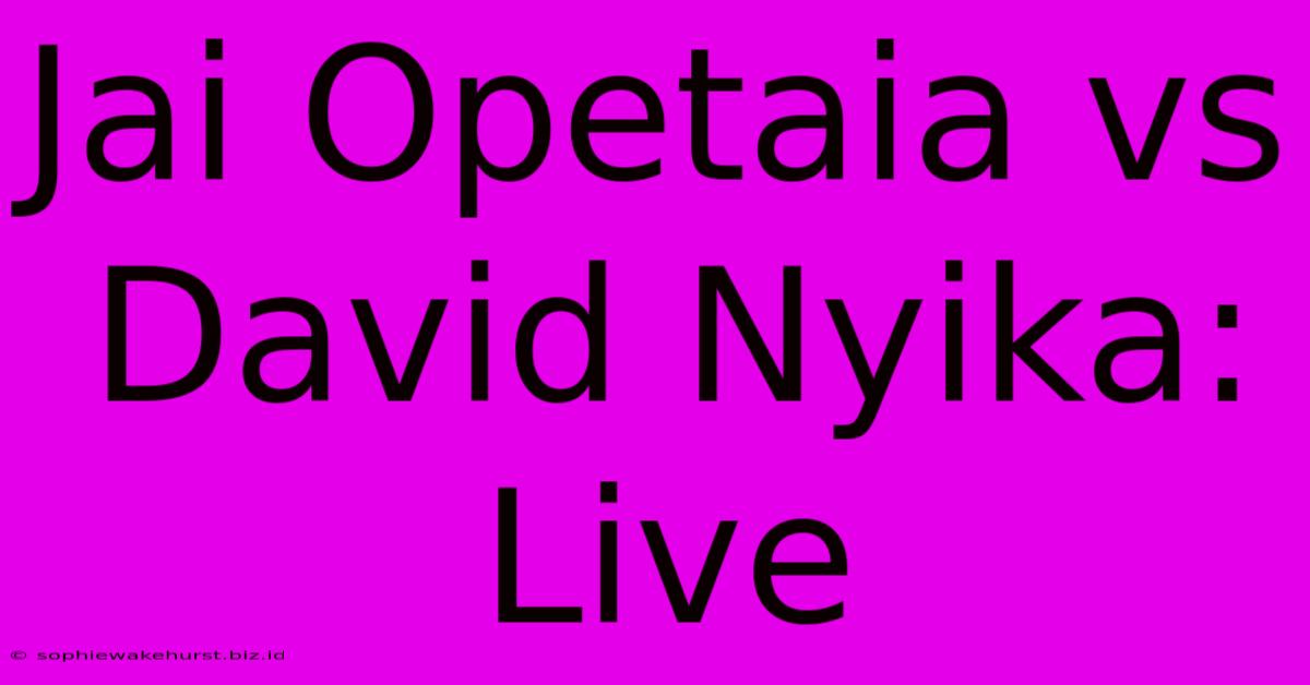 Jai Opetaia Vs David Nyika: Live