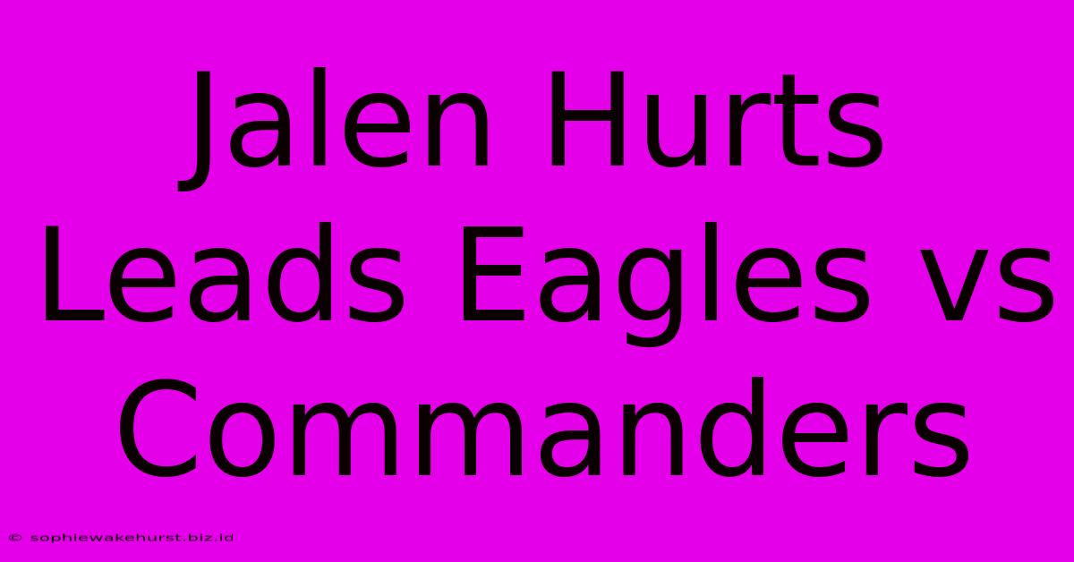 Jalen Hurts Leads Eagles Vs Commanders