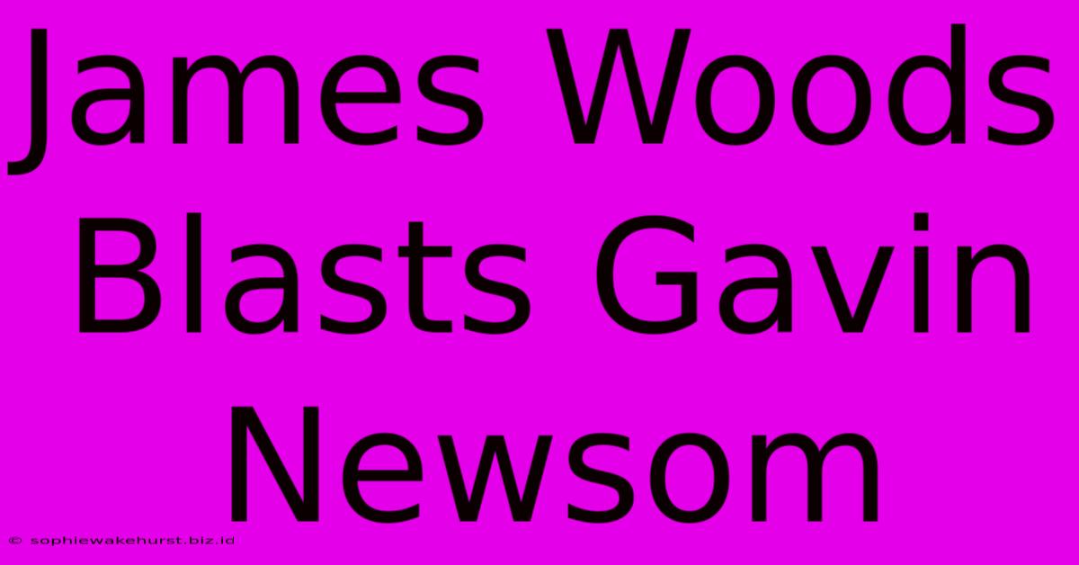 James Woods Blasts Gavin Newsom