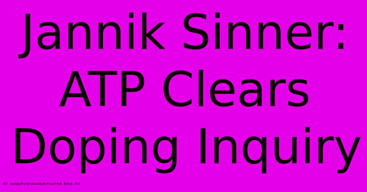 Jannik Sinner: ATP Clears Doping Inquiry