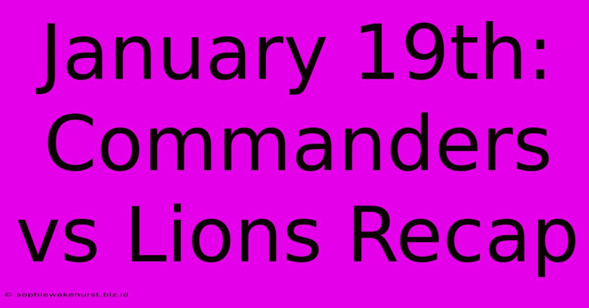 January 19th: Commanders Vs Lions Recap