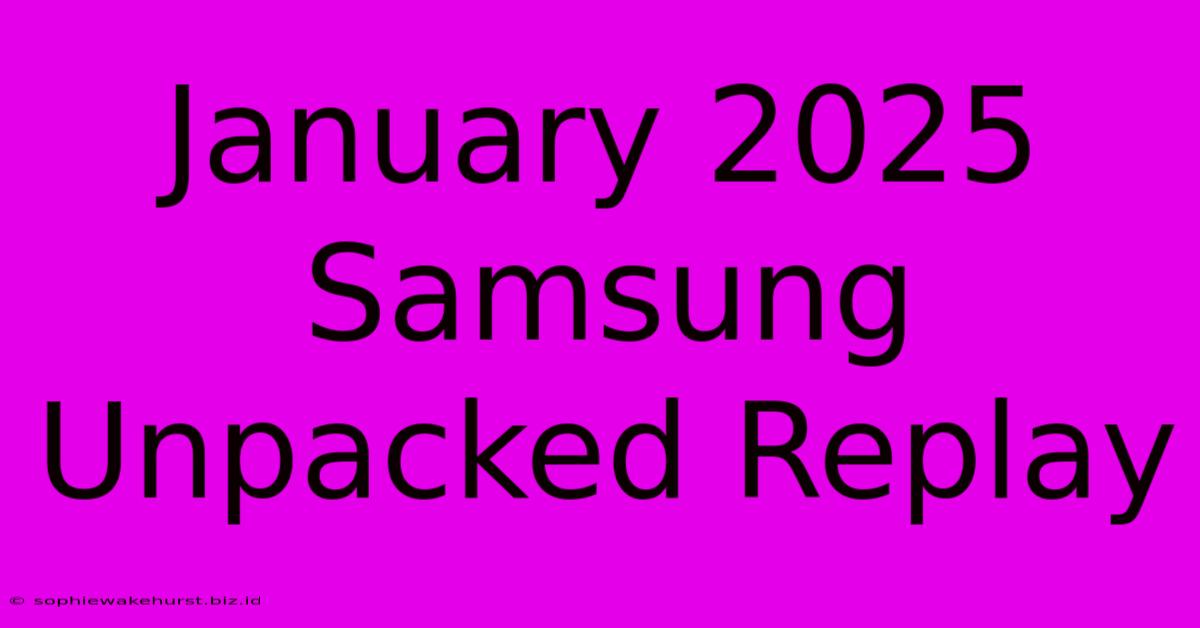 January 2025 Samsung Unpacked Replay