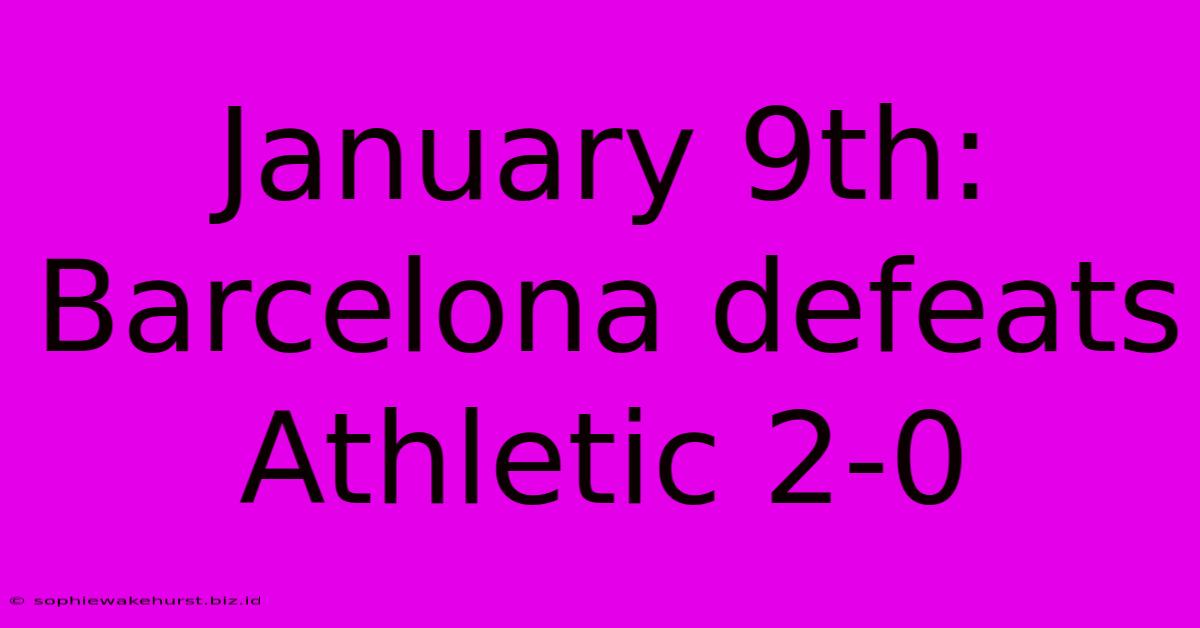 January 9th: Barcelona Defeats Athletic 2-0