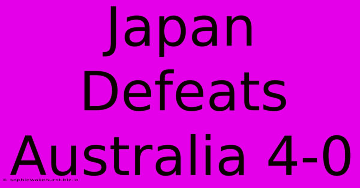 Japan Defeats Australia 4-0