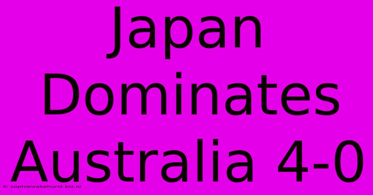 Japan Dominates Australia 4-0