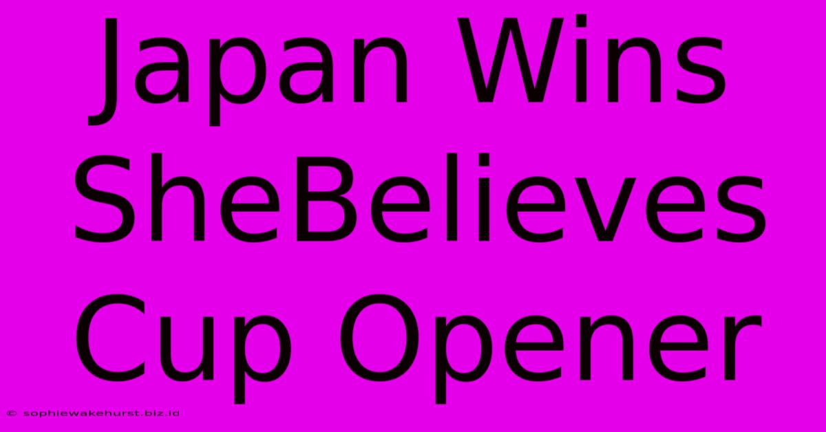 Japan Wins SheBelieves Cup Opener