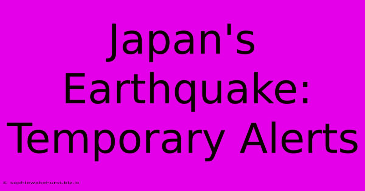 Japan's Earthquake: Temporary Alerts