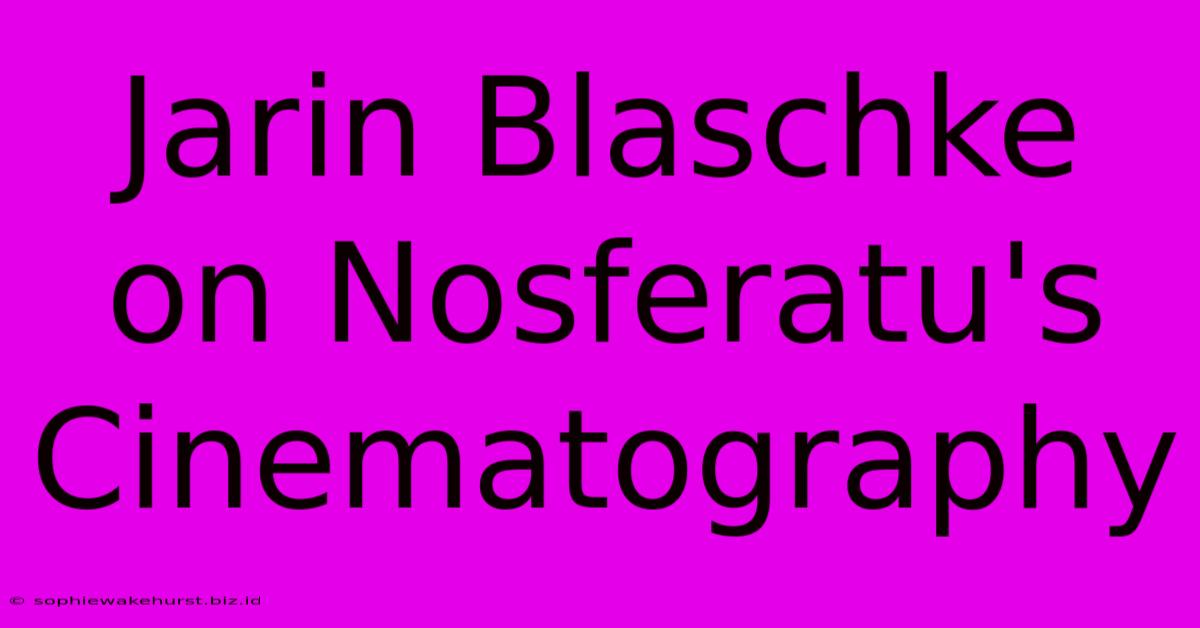 Jarin Blaschke On Nosferatu's Cinematography