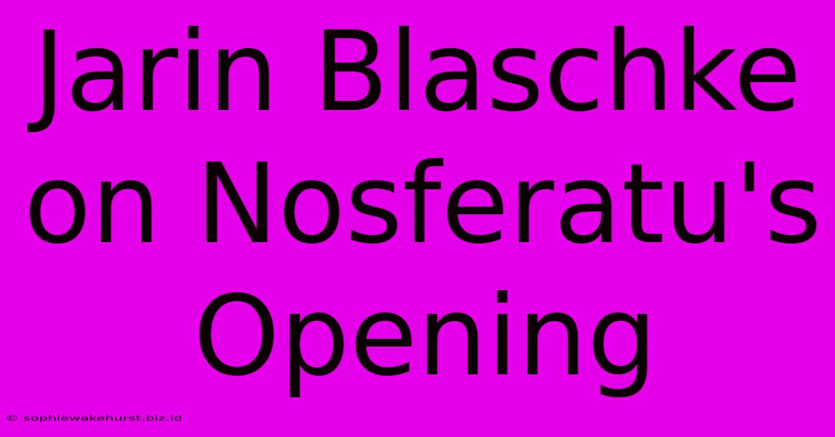 Jarin Blaschke On Nosferatu's Opening