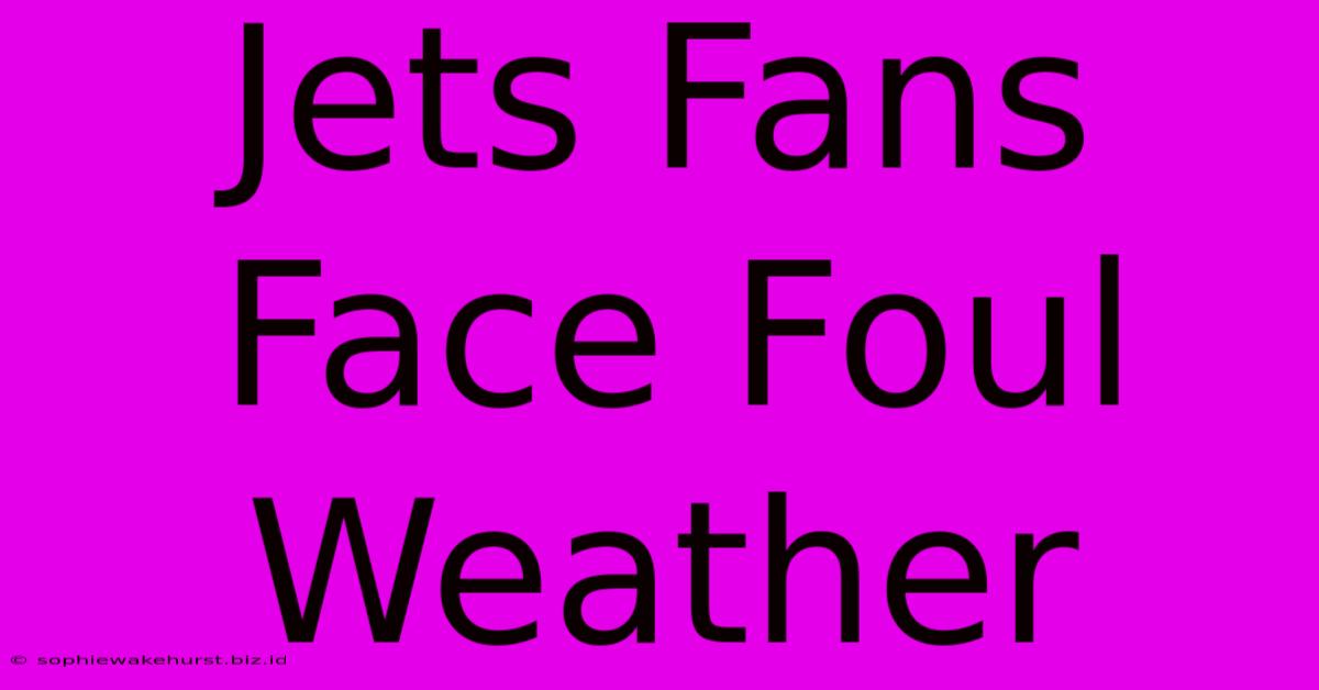 Jets Fans Face Foul Weather