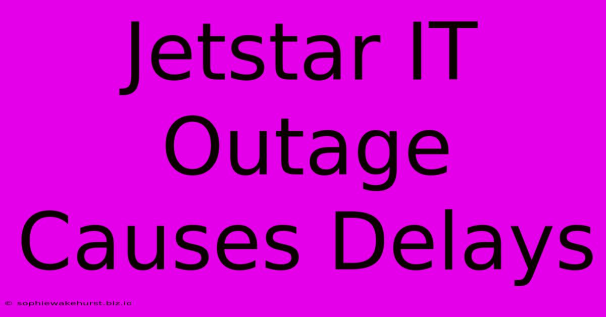 Jetstar IT Outage Causes Delays