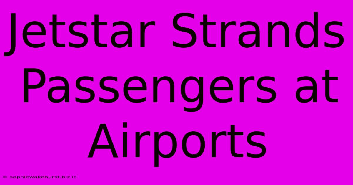 Jetstar Strands Passengers At Airports