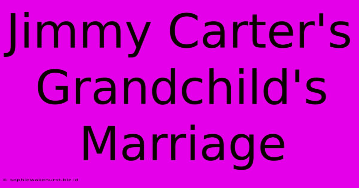 Jimmy Carter's Grandchild's Marriage