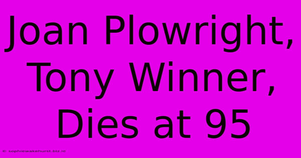 Joan Plowright, Tony Winner, Dies At 95