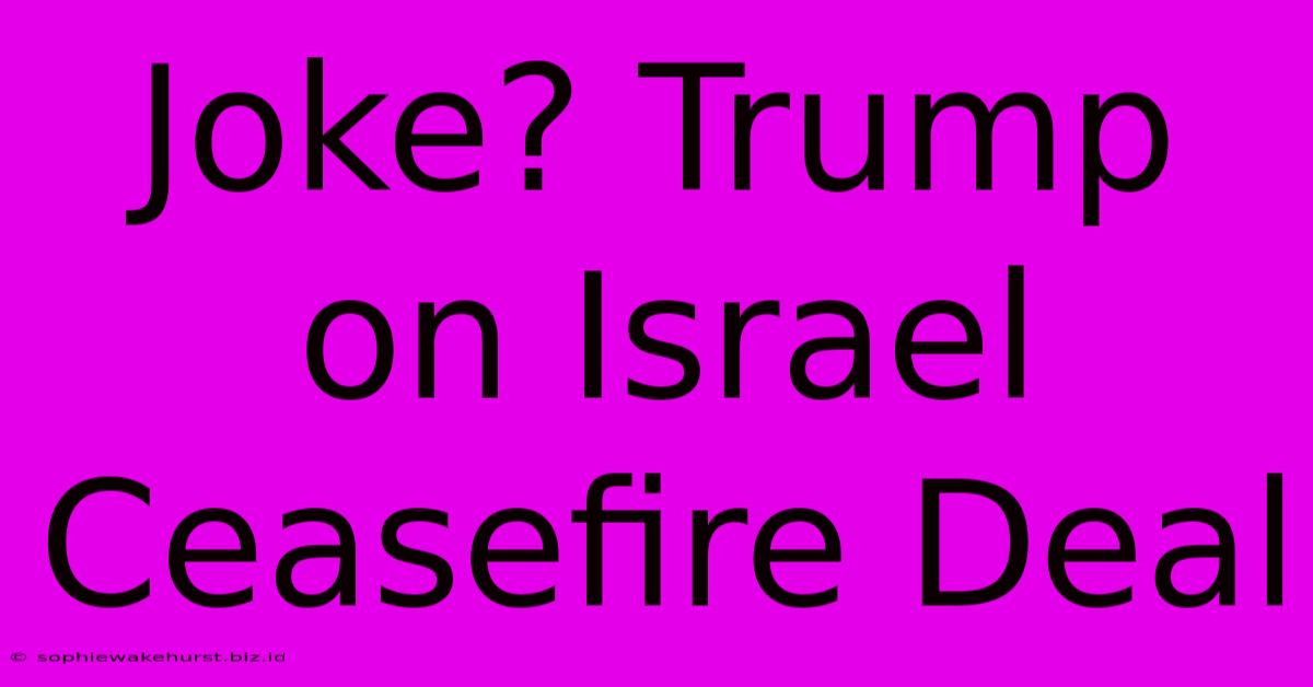 Joke? Trump On Israel Ceasefire Deal