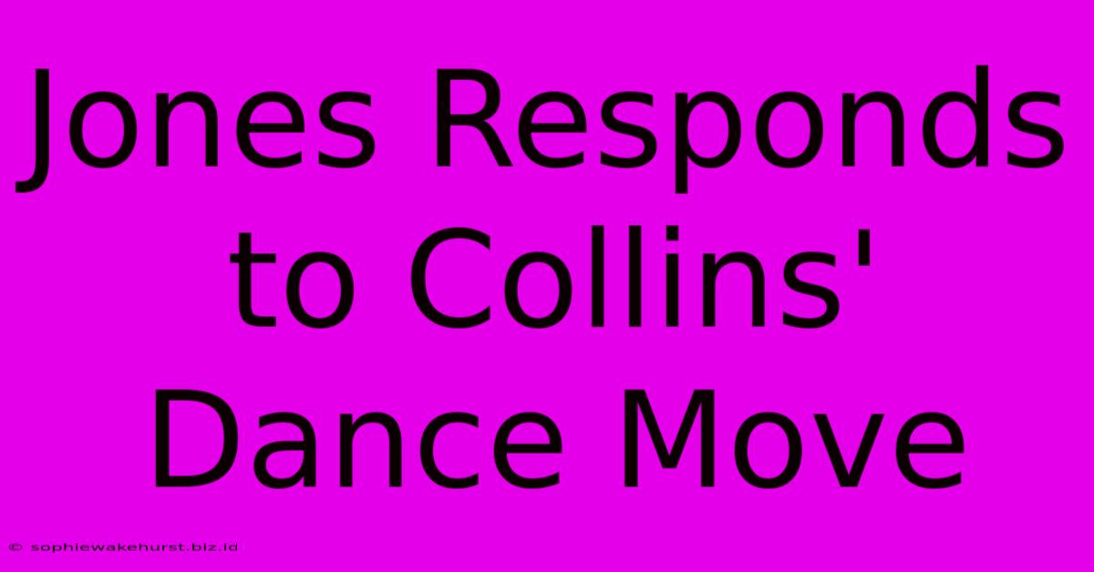 Jones Responds To Collins' Dance Move