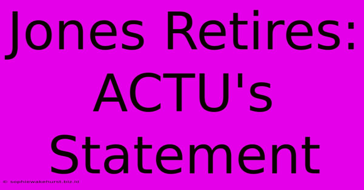 Jones Retires: ACTU's Statement