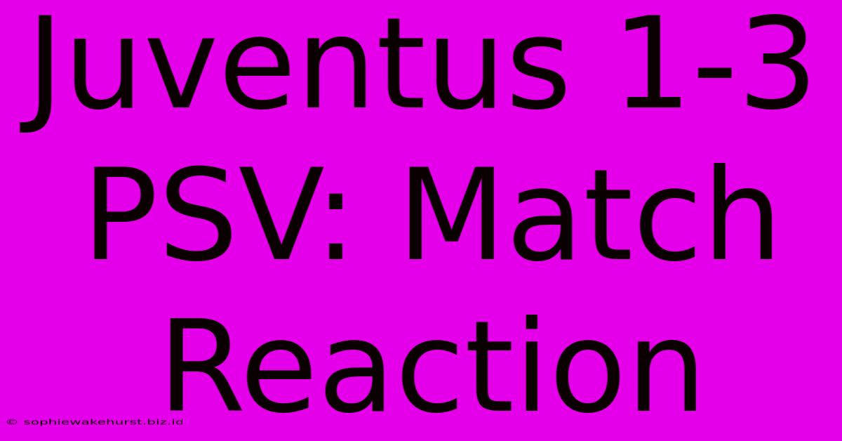 Juventus 1-3 PSV: Match Reaction