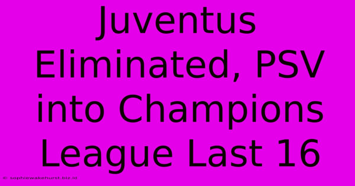 Juventus Eliminated, PSV Into Champions League Last 16