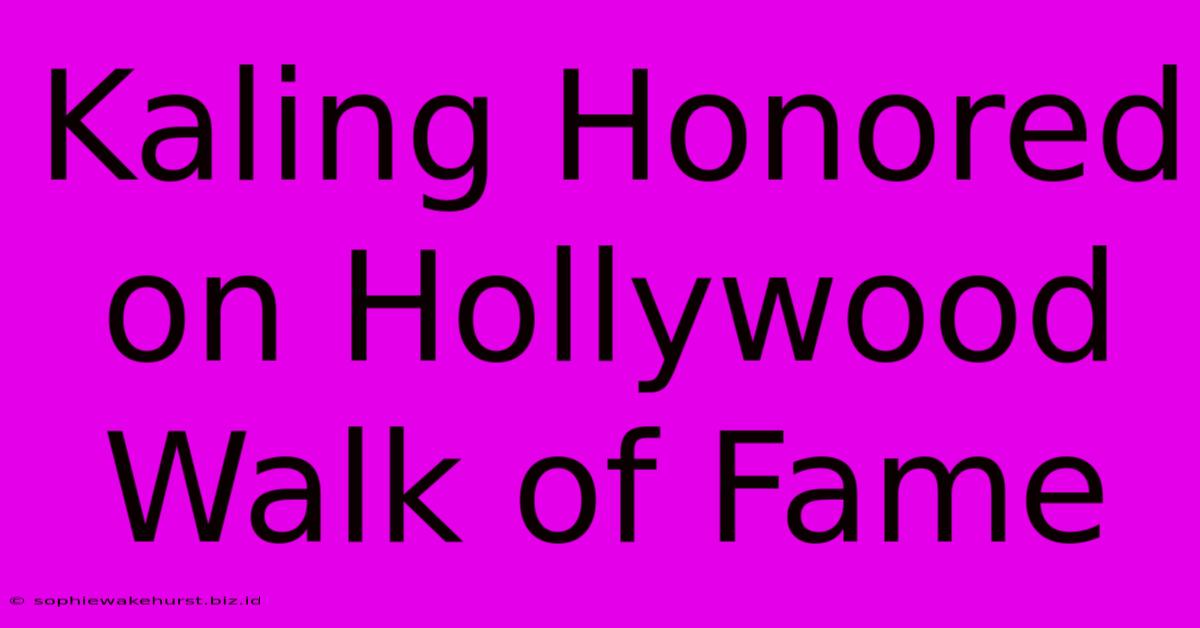 Kaling Honored On Hollywood Walk Of Fame