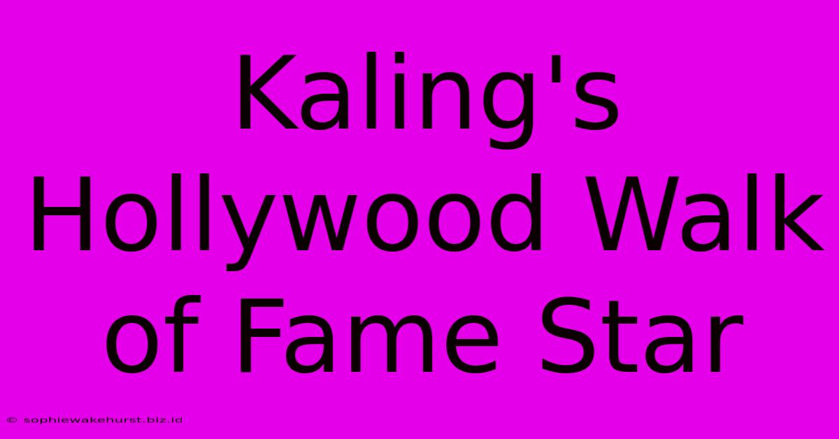 Kaling's Hollywood Walk Of Fame Star