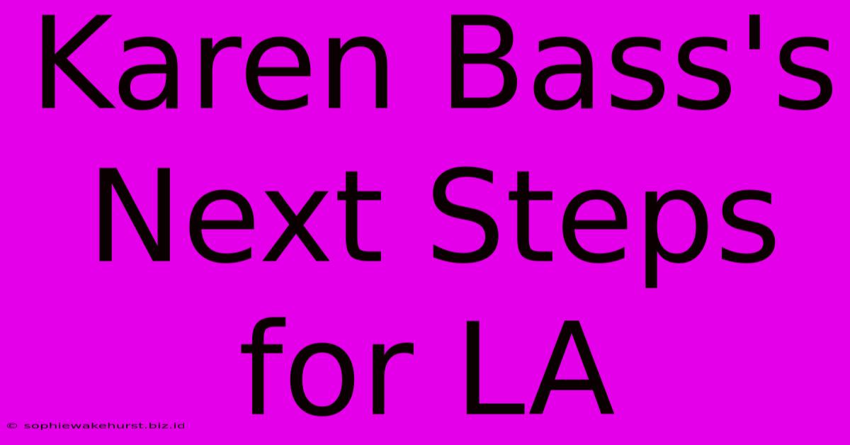 Karen Bass's Next Steps For LA