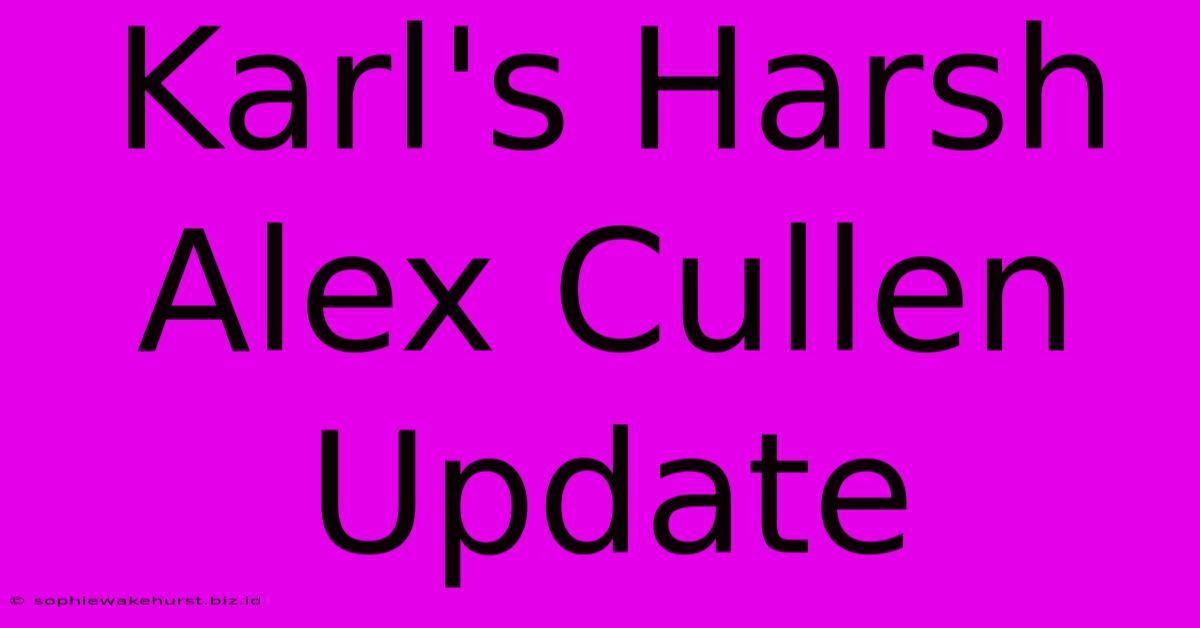 Karl's Harsh Alex Cullen Update