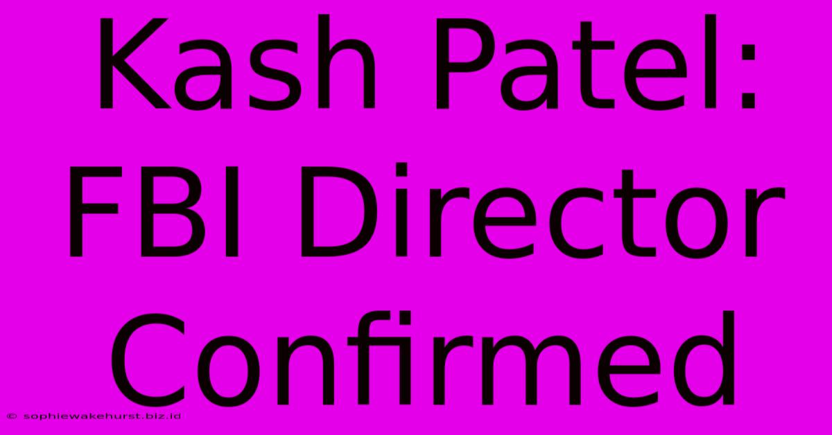 Kash Patel: FBI Director Confirmed