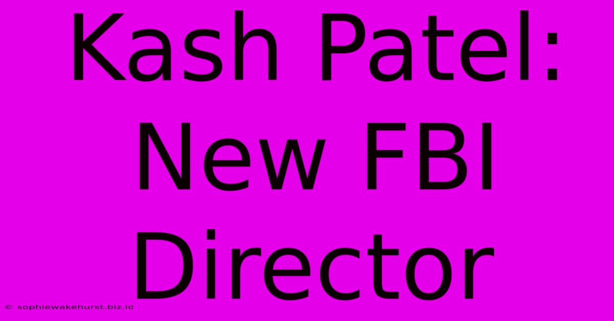 Kash Patel: New FBI Director