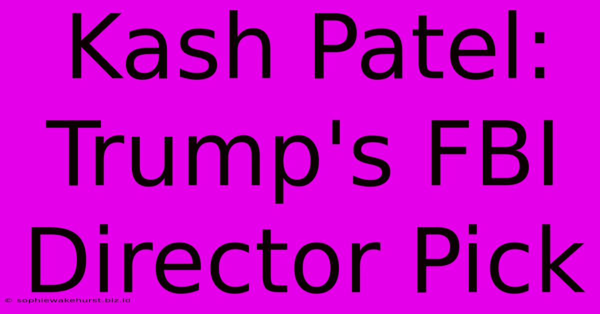 Kash Patel: Trump's FBI Director Pick