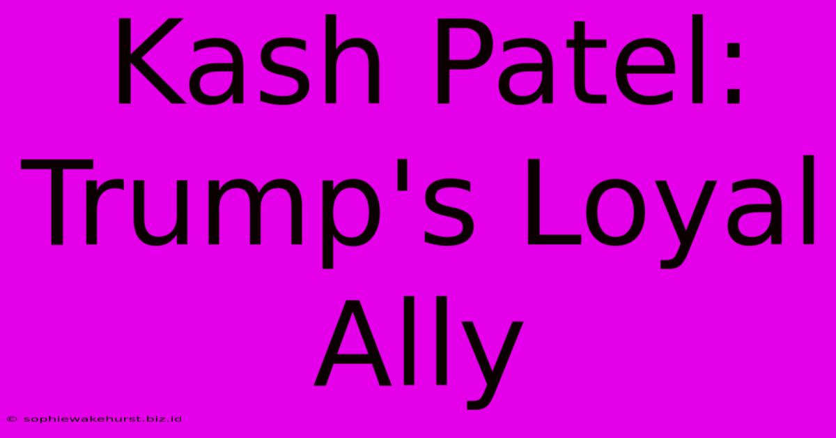 Kash Patel: Trump's Loyal Ally