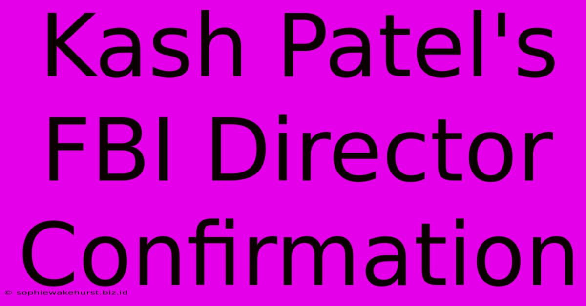 Kash Patel's FBI Director Confirmation