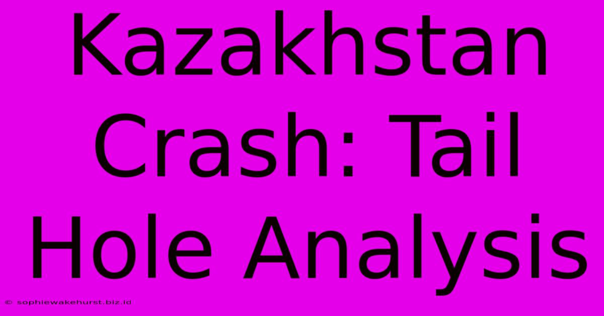 Kazakhstan Crash: Tail Hole Analysis