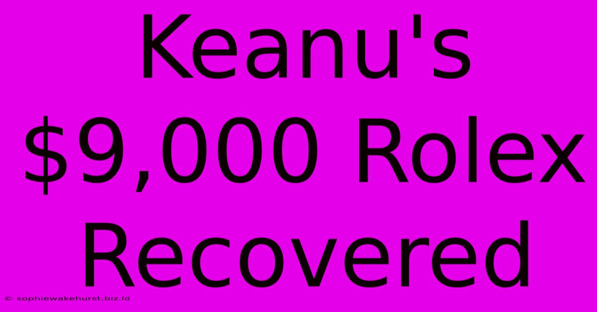 Keanu's $9,000 Rolex Recovered