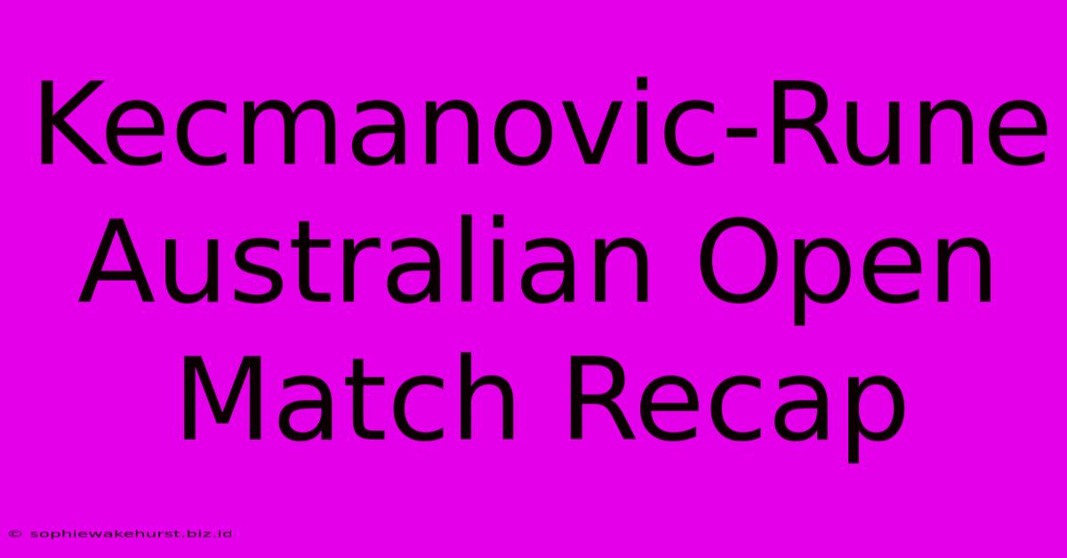 Kecmanovic-Rune Australian Open Match Recap