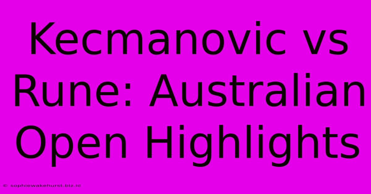 Kecmanovic Vs Rune: Australian Open Highlights