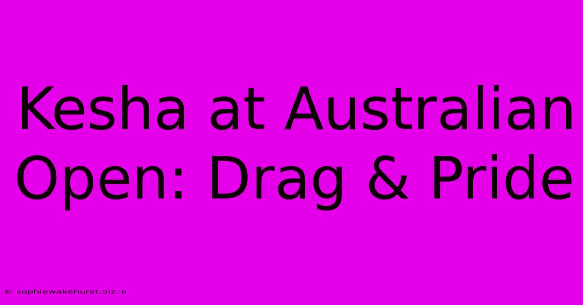 Kesha At Australian Open: Drag & Pride