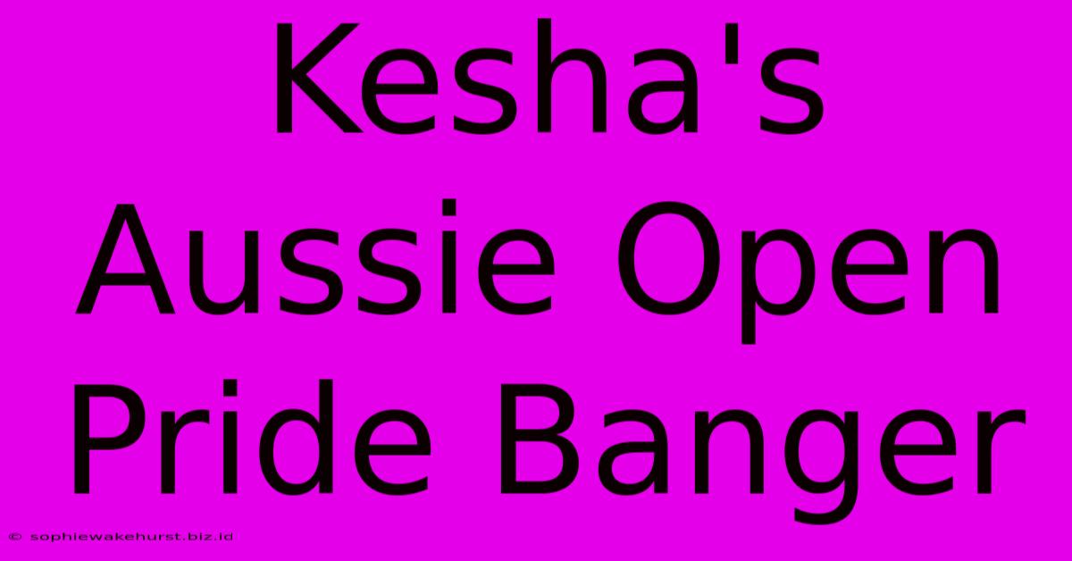 Kesha's Aussie Open Pride Banger