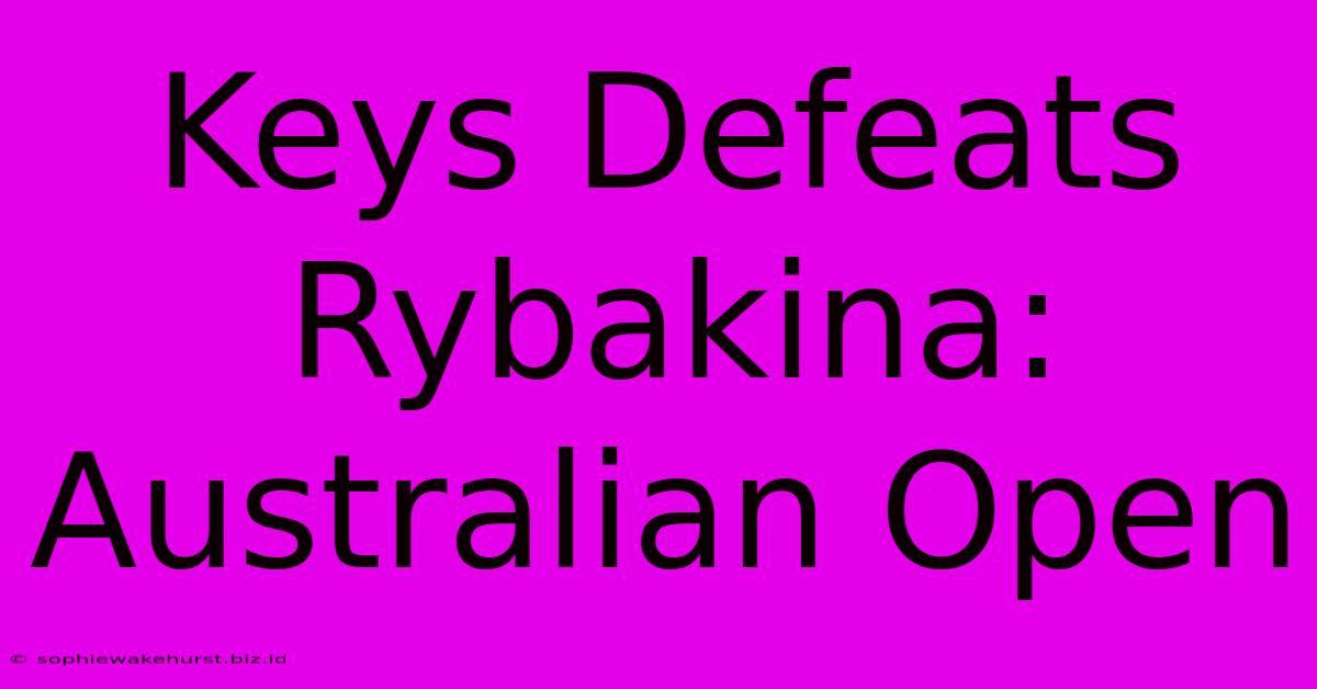 Keys Defeats Rybakina: Australian Open