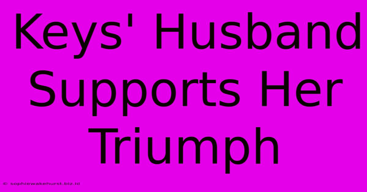 Keys' Husband Supports Her Triumph