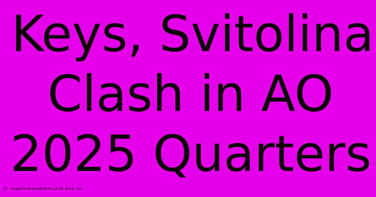 Keys, Svitolina Clash In AO 2025 Quarters