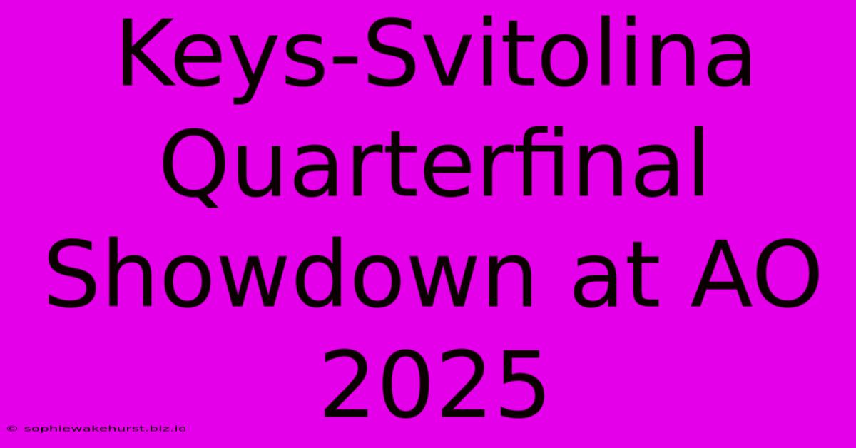 Keys-Svitolina Quarterfinal Showdown At AO 2025