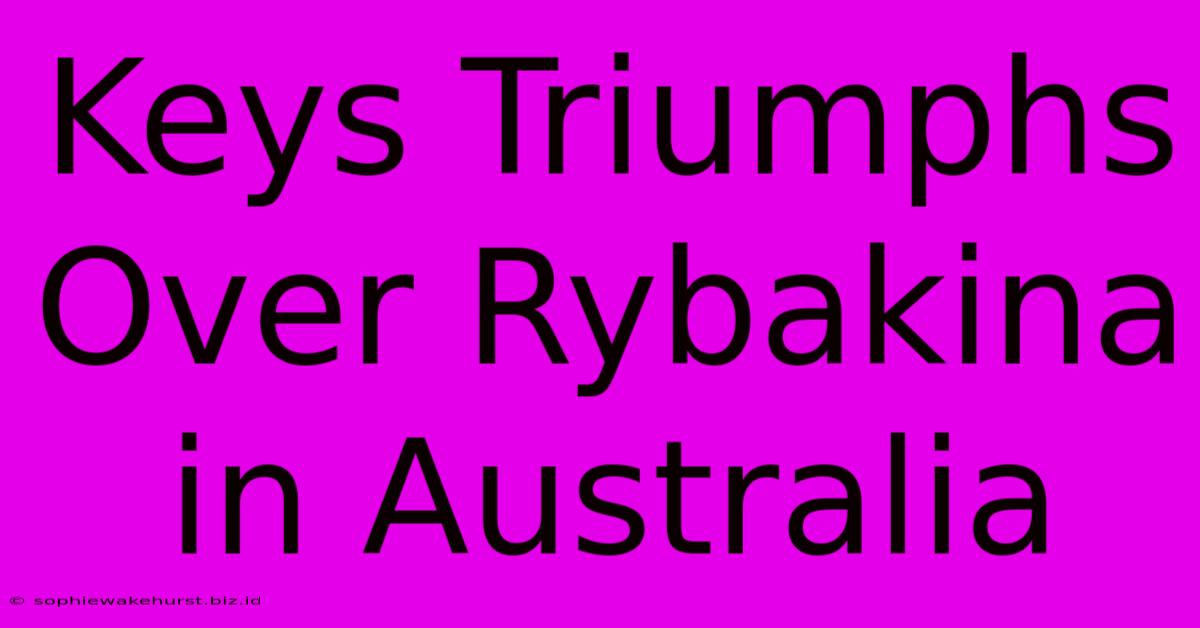 Keys Triumphs Over Rybakina In Australia