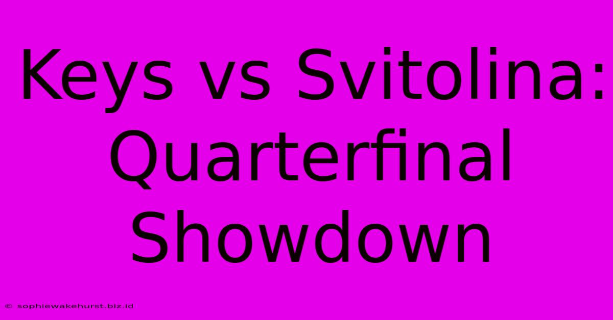 Keys Vs Svitolina: Quarterfinal Showdown