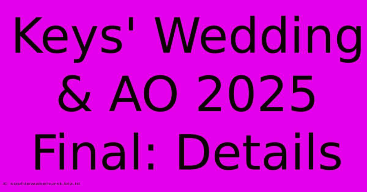 Keys' Wedding & AO 2025 Final: Details