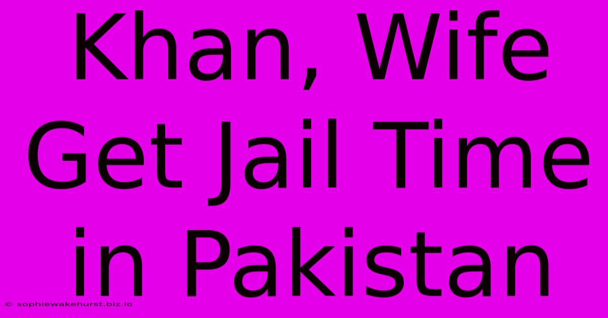 Khan, Wife Get Jail Time In Pakistan