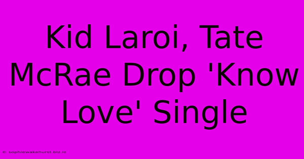 Kid Laroi, Tate McRae Drop 'Know Love' Single